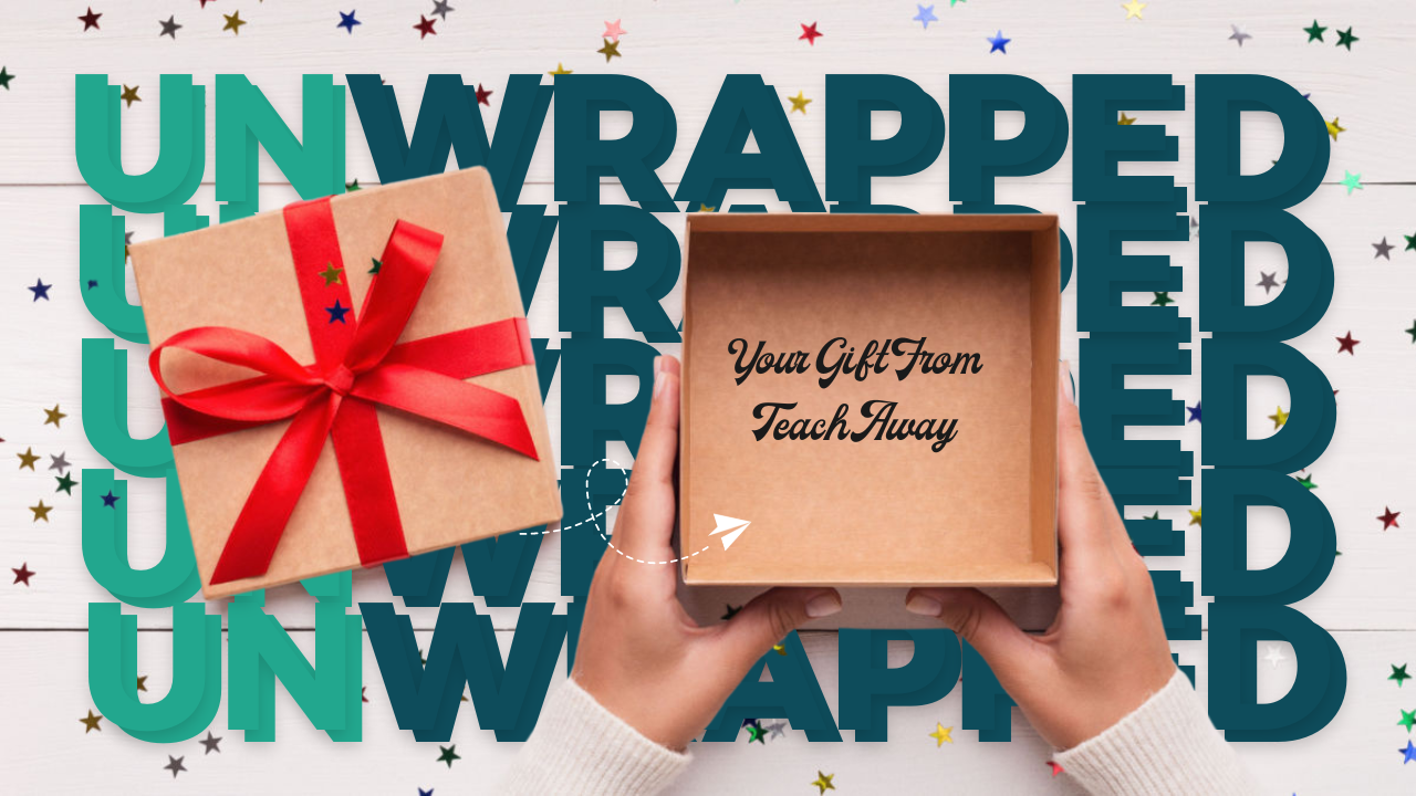 overhead view of open gift box with the words "unwrapped" and "your gift from teach away" on top.